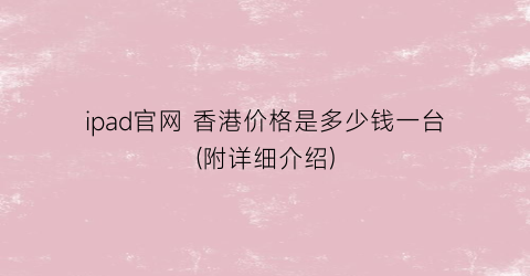 ipad官网 香港价格是多少钱一台(附详细介绍)